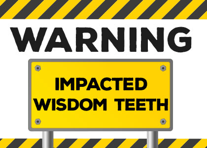 Warning: Impacted wisdom teeth