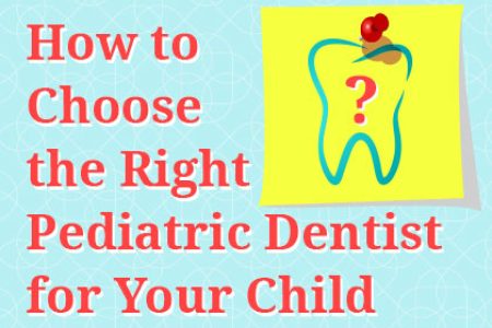 How to Choose the Right Pediatric Dentist for Your Child