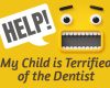 Help! My Child is Terrified of the Dentist