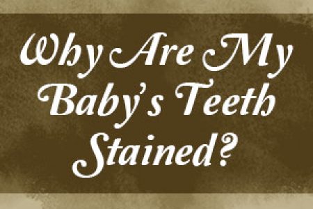 Why Are My Baby’s Teeth Stained?